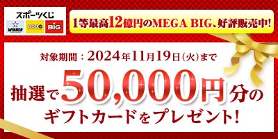 スポーツくじ WINNER toto BIG　1等最高12億円のMEGA BIG、好評発売中！対象期間：2024年11月19日（火）まで　抽選で50,000円分のギフトカードをプレゼント！